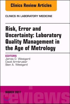 Risk, Error and Uncertainty: Laboratory Quality Management in the Age of Metrology, an Issue of the Clinics in Laboratory Medicine: Volume 37-1