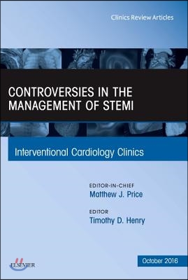 Controversies in the Management of Stemi, an Issue of the Interventional Cardiology Clinics: Volume 5-4