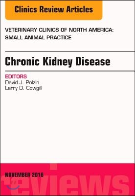 Chronic Kidney Disease, an Issue of Veterinary Clinics of North America: Small Animal Practice: Volume 46-6