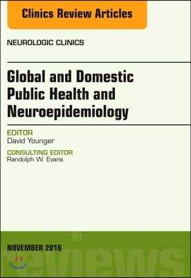 Global and Domestic Public Health and Neuroepidemiology, an Issue of Neurologic Clinics: Volume 34-4