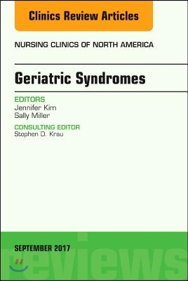 Geriatric Syndromes, an Issue of Nursing Clinics: Volume 52-3