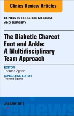 The Diabetic Charcot Foot and Ankle: A Multidisciplinary Team Approach, an Issue of Clinics in Podiatric Medicine and Surgery: Volume 34-1