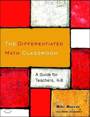 The Differentiated Math Classroom: A Guide for Teachers, K-8