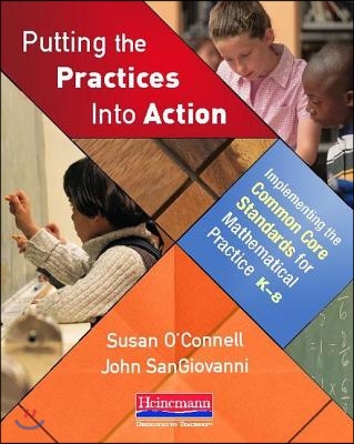 Putting the Practices Into Action: Implementing the Common Core Standards for Mathematical Practice, K-8