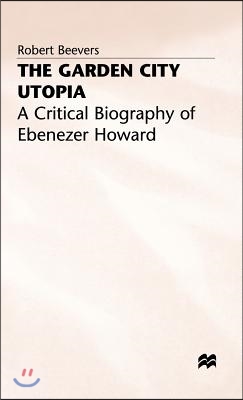 The Garden City Utopia: A Critical Biography of Ebenezer Howard