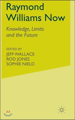 Raymond Williams Now: Knowledge, Limits and the Future