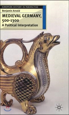 Medieval Germany, 500-1300: A Political Interpretation