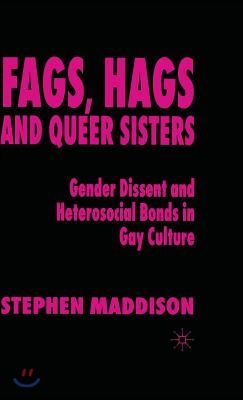 Fags, Hags and Queer Sisters: Gender Dissent and Heterosocial Bonding in Gay Culture