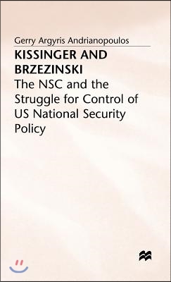 Kissinger and Brzezinski: The Nsc and the Struggle for Control of Us National Security Policy