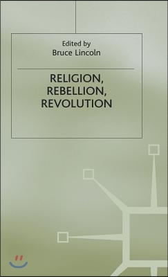 Religion, Rebellion, Revolution: An Interdisciplinary and Cross-Cultural Collection of Essays