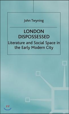 London Dispossessed: Literature and Social Space in the Early Modern City