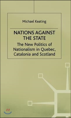 Nations Against the State: The New Politics of Nationalism in Quebec, Catalonia and Scotland