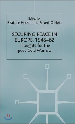 Securing Peace in Europe, 1945-62: Thoughts for the Post-Cold War Era