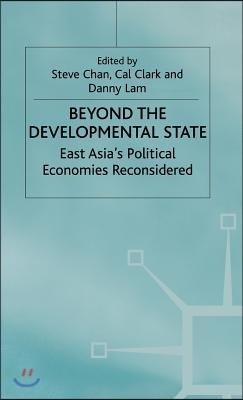 Beyond the Developmental State: East Asia&#39;s Political Economies Reconsidered