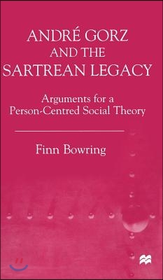 Andre Gorz and the Sartrean Legacy: Arguments for a Person-Centred Social Theory