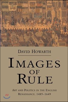 Images of Rule: Art and Politics in the English Renaissance, 1485-1649