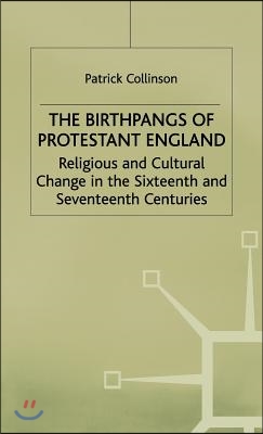 The Birthpangs of Protestant England: Religious and Cultural Change in the Sixteenth and Seventeenth Centuries