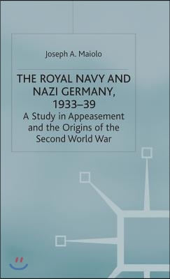 The Royal Navy and Nazi Germany, 1933 39: A Study in Appeasement and the Origins of the Second World War