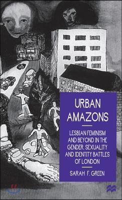 Urban Amazons: Lesbian Feminism and Beyond in the Gender, Sexuality and Identity Battles of London