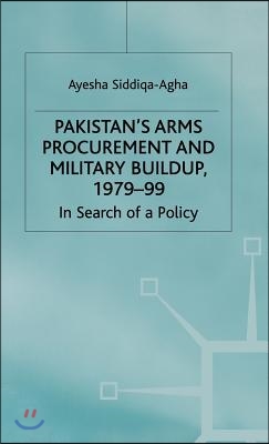 Pakistan&#39;s Arms Procurement and Military Buildup, 1979-99: In Search of a Policy