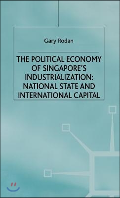 The Political Economy of Singapore&#39;s Industrialization: National State and International Capital