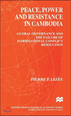 Peace, Power and Resistance in Cambodia: Global Governance and the Failure of International Conflict Resolution