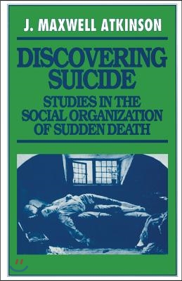 Discovering Suicide: Studies in the Social Organization of Sudden Death