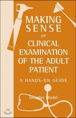 Making Sense of Clinical Examination of the Adult Patient: A Hands on Guide