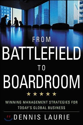 From Battlefield to Boardroom: Winning Strategies for Today&#39;s Global Business