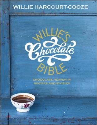 Willie's Chocolate Bible: Chocolate Heaven in Recipes and Stories