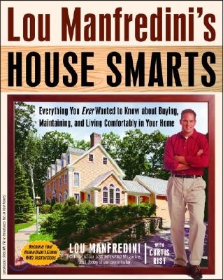 Lou Manfredini&#39;s House Smarts: Everything You Ever Wanted to Know About Buying, Maintaining, and Living Comfortably in Your Home