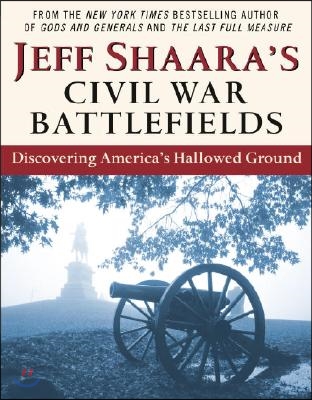 Jeff Shaara&#39;s Civil War Battlefields: Discovering America&#39;s Hallowed Ground