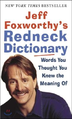 Jeff Foxworthy&#39;s Redneck Dictionary: Words You Thought You Knew the Meaning of