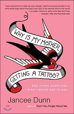 Why Is My Mother Getting a Tattoo?: And Other Questions I Wish I Never Had to Ask