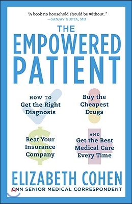 The Empowered Patient: How to Get the Right Diagnosis, Buy the Cheapest Drugs, Beat Your Insurance Company, and Get the Best Medical Care Eve