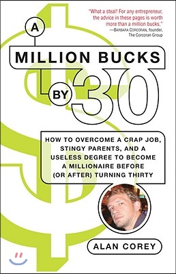 A Million Bucks by 30: How to Overcome a Crap Job, Stingy Parents, and a Useless Degree to Become a Millionaire Before (or After) Turning Thi