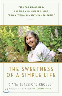 The Sweetness of a Simple Life: Tips for Healthier, Happier and Kinder Living from a Visionary Natural Scientist