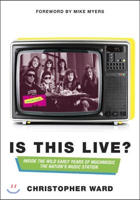 Is This Live?: Inside the Wild Early Years of Muchmusic: The Nation&#39;s Music Station