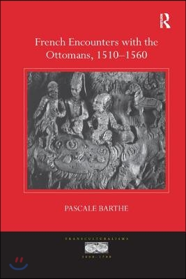 French Encounters with the Ottomans, 1510-1560