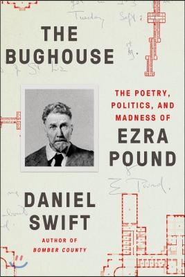 The Bughouse: The Poetry, Politics, and Madness of Ezra Pound