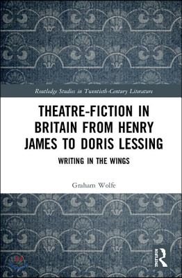 Theatre-Fiction in Britain from Henry James to Doris Lessing
