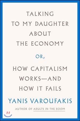 Talking to My Daughter about the Economy: Or, How Capitalism Works--And How It Fails