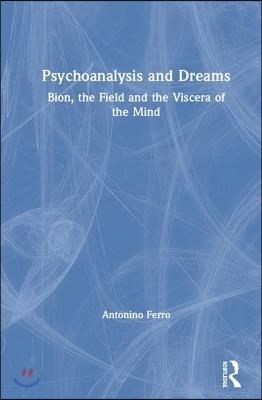 Psychoanalysis and Dreams: Bion, the Field and the Viscera of the Mind