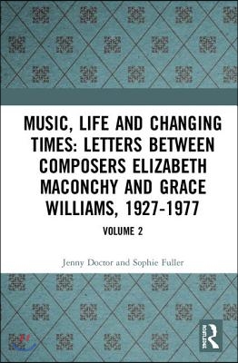 Music, Life and Changing Times: Selected Correspondence Between British Composers Elizabeth Maconchy and Grace Williams, 1927-77: Volume 2