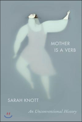 Mother Is a Verb: An Unconventional History