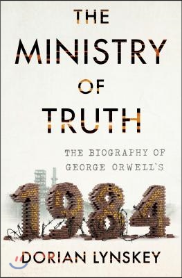 The Ministry of Truth: The Biography of George Orwell&#39;s 1984