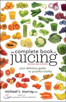 The Complete Book of Juicing: Your Delicious Guide to Youthful Vitality