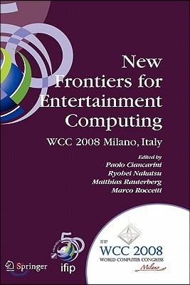 New Frontiers for Entertainment Computing: Ifip 20th World Computer Congress, First Ifip Entertainment Computing Symposium (Ecs 2008), September 7-10,