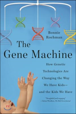 Gene Machine: How Genetic Technologies Are Changing the Way We Have Kids--and the Kids We Have