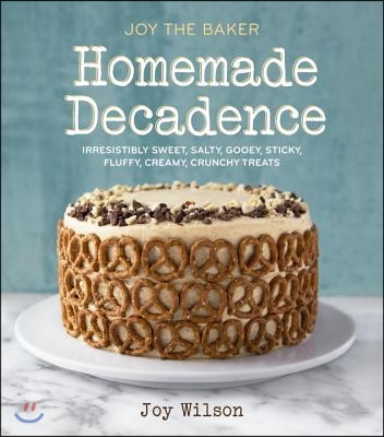 Joy the Baker Homemade Decadence: Irresistibly Sweet, Salty, Gooey, Sticky, Fluffy, Creamy, Crunchy Treats: A Baking Book